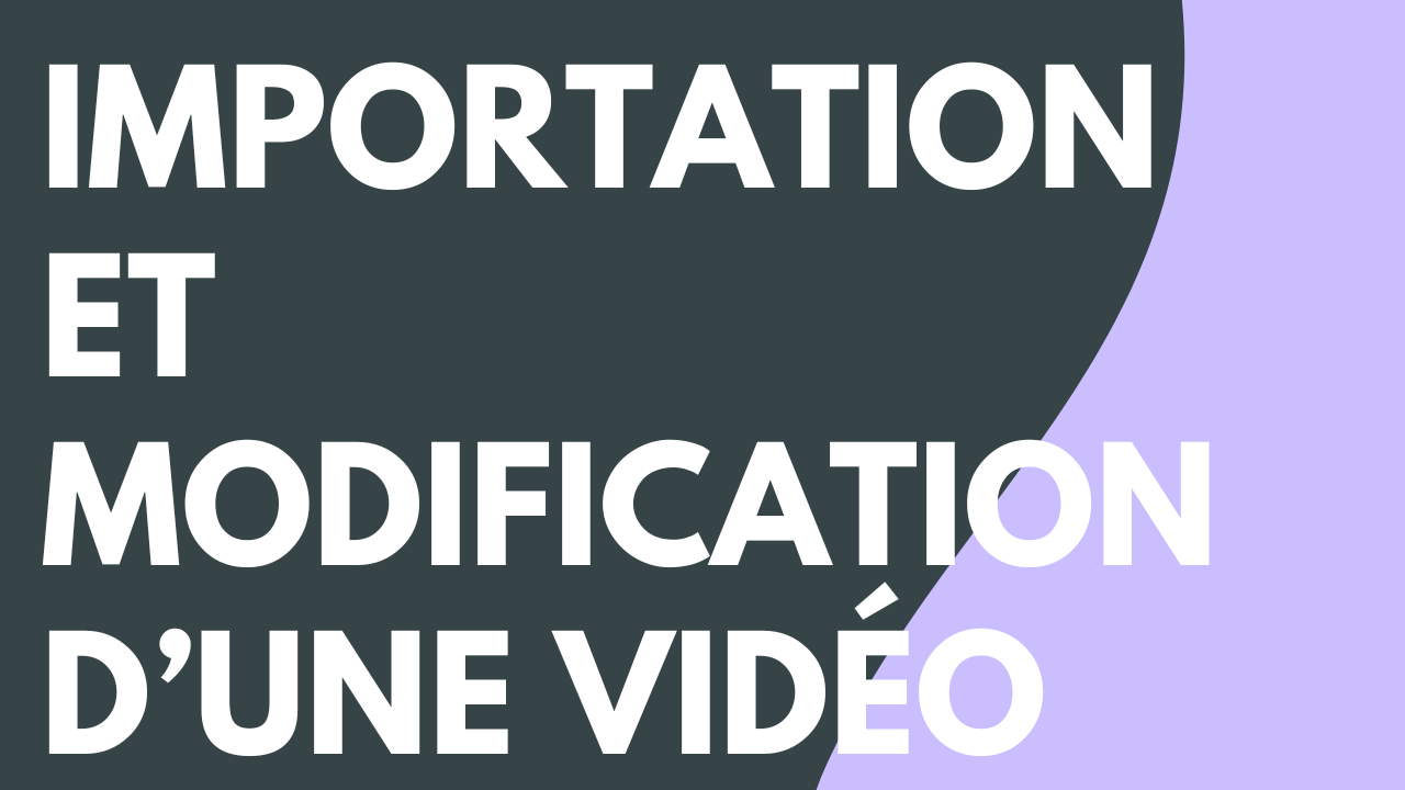 Importation et modification d’une vidéo